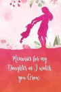 Memories for my daughter as I watch you grow: Perfect journal for your daughter on her wedding day, graduation, or moving away from your home