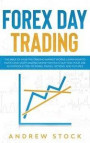 Forex Day Trading: The Bible Of How The Trading Market Works. Learn How To Invest And Start Making Money Without Quitting Your Job. An In