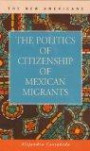 The Politics of Citizenship of Mexican Migrants (The New Americans: Recent Immigration and American Society)