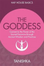 Goddess Wisdom: Connect to the Power of the Sacred Feminine through Ancient Wisdom and Practices (Hay House Basics)