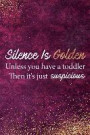 Silence Is Golden Unless You Have a Toddler Then It's Just Suspicious: Blank Lined Notebook Journal Diary Composition Notepad 120 Pages 6x9 Paperback