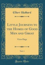 Little Journeys to the Homes of Good Men and Great, Vol. 1