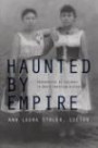 Haunted by Empire: Geographies of Intimacy in North American History (American Encounters/Global Interactions)