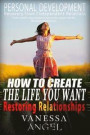How to Create the Life You Want & Restoring Relationships: Recovery from Codependent Relations: How to Be Happy, Feeling Good, Self Esteem, Positive T