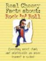 Real Cheesy Facts About: Rock 'n' Roll: Everything Weird, Dumb, and Unbelievable You Never Learned in School (Real Cheesy Facts series)
