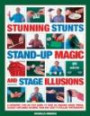 Stunning Stunts, Stand-up Magic and Stage Illusions: A fantastic step-by-step guide to over 80 amazing magic tricks, clearly explained in more than 600 easy-to-follow photograph