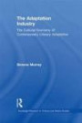 The Adaptation Industry: The Cultural Economy of Contemporary Literary Adaptation (Routledge Research in Cultural and Media Studies)
