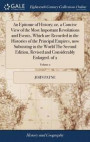 An Epitome of History; Or, a Concise View of the Most Important Revolutions and Events, Which Are Recorded in the Histories of the Principal Empires, Now Subsisting in the World the Second Edition