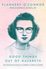Good Things Out Of Nazareth: Uncollected letters of Flannery O'Connor &; Friends