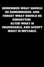 Remember What Should Be Remembered, and Forget What Should Be Forgotten.Alter What Is Changeable, and Accept What Is Mutable: Unruled Notebook