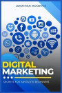 Digital Marketing Secrets for Absolute Beginners: Improve your Digital Marketing Skills and Tools. Start to make better your Business with latest Mark