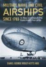 Military, Naval and Civil Airships Since 1783: The History and the Development of the Dirigible Airship in Peace and War