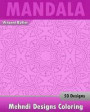 Mehndi Designs Coloring Book: 50 Detailed Mandala Patterns, Stress Relieving Meditation, Broader Imagination, A Stress Management and Use of Color T