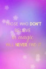 Those Who Don't Believe In Magic Will Never Find It: Blank Lined Notebook Journal Diary Composition Notepad 120 Pages 6x9 Paperback ( Magic ) 1