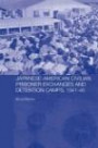 Japanese-American Civilian Prisoner Exchanges and Detention Camps, 1941-45 (Routledge Studies in the Modern History of Asia)