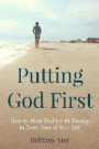 Putting God First: How to Make God the #1 Priority in Every Area of Your Life