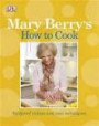 Mary Berry's How to Cook: Foolproof Recipes & Easy Techniques