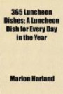 365 Luncheon Dishes; A Luncheon Dish for Every Day in the Year