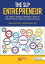 The SLP Entrepreneur: The Speech-Language Pathologist's Guide to Private Practice and Other Business Ventures