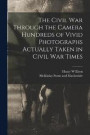 The Civil War Through the Camera Hundreds of Vivid Photographs Actually Taken in Civil War Times