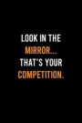 Look In The Mirror Thats Your Competition: Lined Journal - Look In The Mirror Self Motivation Inspirational Saying Gift - Black Ruled Diary, Prayer, G