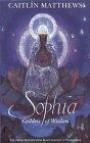 Sophia: Goddess of Wisdom : The Divine Feminine from Black Goddess to World-Soul