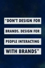 Don't Design for Brands. Design for People Interacting with Brands: Blank Lined Notebook Journal Diary Composition Notepad 120 Pages 6x9 Paperback ( D