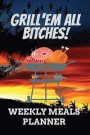 Grill'em All Bitches! WEEKLY MEALS PLANNER: 110 Page with Red Sunset Look Barbeque Custom Blank Planning Organizer with Grocery Shopping List and Reci