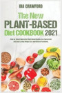 The New Plant-Based Diet Cookbook 2021: Step-by-Step of Innovative Plant-Based Recipes for a Successful and Long-Lasting Weight Loss and Disease Preve