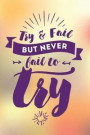 Try and Fail But Never Fail to Try: A Creative and Inspirational Journal for Ideas and Adventures - Big Goals Get Big Results. No Goals Get No Results