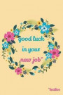 Good Luck In Your New Job Traitor: Blank Lined Notebook Journal & Planner Appreciation Gift Funny Humor Yellow Flower Notebook Design