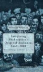 Imagining Shakespeare's Original Audience, 1660-2000: Groundlings, Gallants, Grocers (Palgrave Shakespeare Studies)