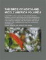 The Birds of North and Middle America; A Descriptive Catalogue of the Higher Groups, Genera, Species, and Subspecies of Birds Known to Occur in North ... of Panama, the West Indies and Volume 6