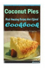 Coconut Pies: 101 Delicious, Nutritious, Low Budget, Mouth watering Cookbook