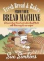 Fresh Bread & Bakes from Your Bread Machine: Discover how bread and cakes should taste with these easy-to-use recipes