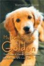 My Rescued Golden: True Stories of Rescued Golden Retrievers and the People Who Love Them