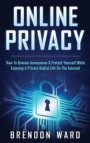 Online Privacy: How to Remain Anonymous & Protect Yourself While Enjoying a Private Digital Life on the Internet