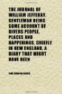 The Journal of William Jefferay, Gentleman Being Some Account of Divers People, Places and Happenings, Chiefly in New England, a Diary That