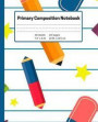 Primary Composition Notebook: Kid's Learn To Write and Practice Storytelling; Kindergarten Handwriting Guide