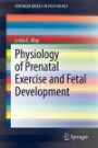 Physiology of Prenatal Exercise and Fetal Development (SpringerBriefs in Physiology)