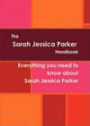 The Sarah Jessica Parker Handbook - Everything you need to know about Sarah Jessica Parker
