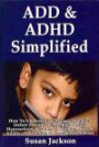 ADD & ADHD Simplified: How To Understand & Manage Attention Deficit Disorder & Attention Deficit Hyperactivity Disorder in Children, Kids & Adults