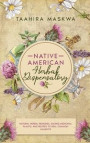 Native American Herbal Dispensatory: Natural Herbal Remedies, Sacred Medicinal Plants and Recipes to Heal Common Ailments