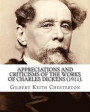 Appreciations and Criticisms of the Works of Charles Dickens (1911). By: Gilbert Keith Chesterton: Charles John Huffam Dickens ( 7 February 1812 - 9 J