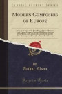 Modern Composers of Europe: Being an Account of the Most Recent Musical Progress in the Various European Nations, With Some Notes on Their History, ... Contemporary Musical Leaders in Each Country