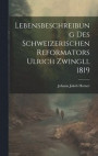 Lebensbeschreibung des Schweizerischen Reformators Ulrich Zwingli, 1819