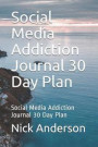 Social Media Addiction Journal 30 Day Plan: Social Media Addiction Journal 30 Day Plan