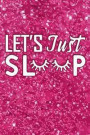 Let's Just Sleep: Sleeping Journal Quote - Lightly Lined Notebook Glitter Pink Design Phrase (Cute Journals, Notebooks, Diaries and Othe