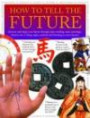 How to Tell the Future: Discover and Shape your Future through Palm-Reading, Tarot, Astrology, Chinese Arts, I Ching, Signs, Symbols and Listening to Your Dream