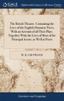 The British Theatre. Containing the Lives of the English Dramatic Poets; With an Account of All Their Plays. Together with the Lives of Most of the Principal Actors, as Well as Poets